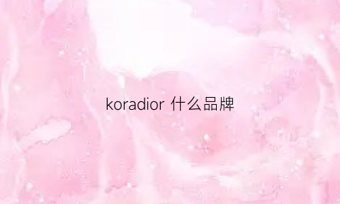 koradior什么品牌(koradior是什么牌子)